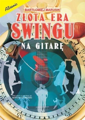 AN Marusik Bartomiej ″Zota era swingu- na gitar″ ksika